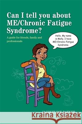 Can I Tell You about ME/Chronic Fatigue Syndrome?: A Guide for Friends, Family and Professionals Rayner, Jacqueline 9781849054522 Jessica Kingsley Publishers - książka