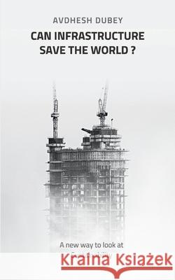 Can Infrastructure save the world?: A new way to look at Sustainability Avdhesh Dubey 9788119170890 Gurucool Publishing - książka