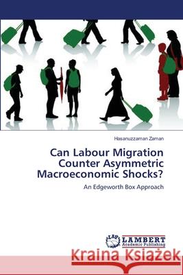 Can Labour Migration Counter Asymmetric Macroeconomic Shocks? Hasanuzzaman Zaman 9783659169427 LAP Lambert Academic Publishing - książka