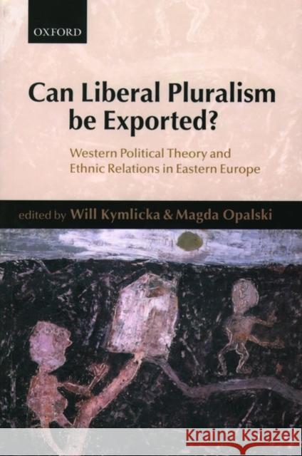 Can Liberal Pluralism Be Exported?: Western Political Theory and Ethnic Relations in Eastern Europe Kymlicka, Will 9780199248155 Oxford University Press - książka