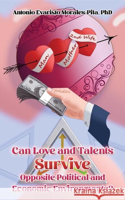 Can Love and Talents Survive Opposite Political and Economic Environments? Antonio Evaristo Morales-Pita, PhD 9798889104421 Austin Macauley Publishers LLC - książka