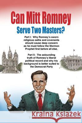 Can Mitt Romney Serve Two Masters?: The Mormon Church versus the Office of The Presidency of The United States of America Erickson, Tricia 9781449711993 Westbow Press - książka