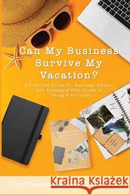 Can My Business Survive My Vacation? A Practical Guide For Business Owners and Managers Who Dream of Taking A Vacation Peter Biadasz, Mary Jo (Mj) Ross 9781633022676 Total Publishing and Media - książka