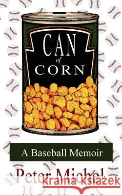 Can of Corn: A Baseball Memoir Michel, Peter 9781434306821 Authorhouse - książka