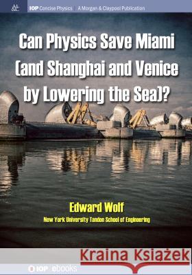 Can Physics Save Miami (and Shanghai and Venice, by Lowering the Sea)? Wolf, Edward 9781643274256 Iop Concise Physics - książka