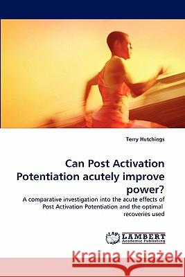 Can Post Activation Potentiation Acutely Improve Power? Terry Hutchings 9783844325836 LAP Lambert Academic Publishing - książka