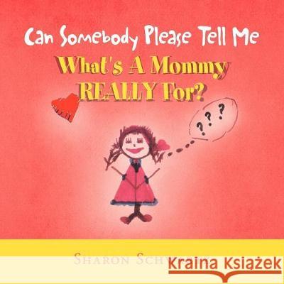 Can Somebody Please Tell Me What's a Mommy Really For? Sharon Schwartz 9781477100660 Xlibris Us - książka