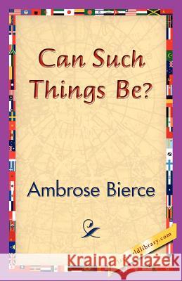 Can Such Things Be? Ambrose Bierce 9781421830193 1st World Library - książka