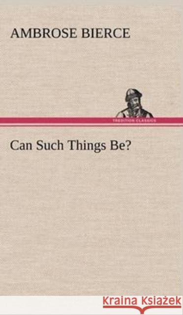 Can Such Things Be? Ambrose Bierce 9783849197995 Tredition Classics - książka