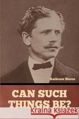 Can Such Things Be? Ambrose Bierce   9798888303702 Bibliotech Press - książka