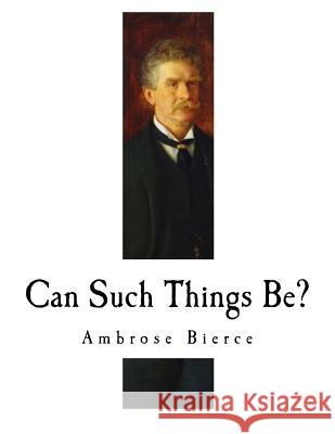 Can Such Things Be?: Ambrose Bierce Ambrose Bierce 9781979805650 Createspace Independent Publishing Platform - książka