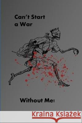 Can't Start a War Without Me! Parker Grove 9781701659834 Independently Published - książka