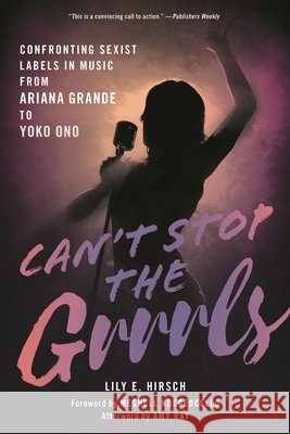 Can't Stop the Grrrls: Confronting Sexist Labels in Music from Ariana Grande to Yoko Ono Lily E. Hirsch 9781538169063 Rowman & Littlefield Publishers - książka