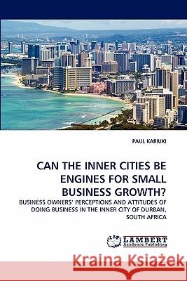 Can the Inner Cities Be Engines for Small Business Growth? Paul Kariuki 9783844303513 LAP Lambert Academic Publishing - książka