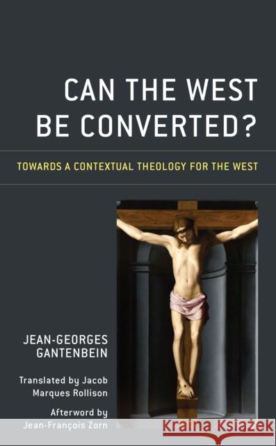 Can the West Be Converted?: Towards a Contextual Theology for the West Jean-Georges Gantenbein Jacob Marques Rollison Jean-Francois Zorn 9781793633811 Lexington Books - książka