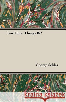 Can These Things Be! George Seldes 9781406756852 Seldes Press - książka