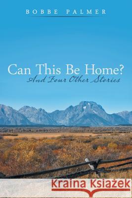 Can This Be Home?: And Four Other Stories Bobbe Palmer 9781491789117 iUniverse - książka