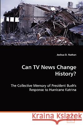 Can TV News Change History? Joshua D. Nathan 9783639065220 VDM Verlag - książka