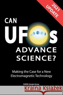 Can UFOs Advance Science? (International English) UPDATE 2021: Making the Case for a New Electromagnetic Technology Sunrise Information Services 9780648586043 Sunrise Information Services - książka