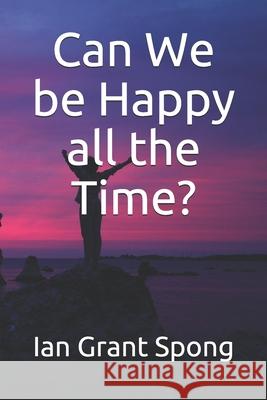 Can We be Happy all the Time? Ian Grant Spong 9781677481927 Independently Published - książka