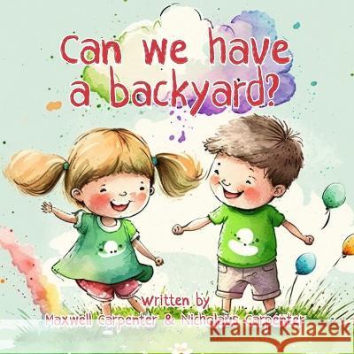 Can We Have A Backyard? Nicholaus Carpenter Maxwell Carpenter  9798387907760 Independently Published - książka