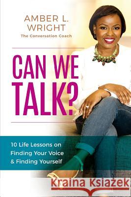 Can We Talk?: 10 Life Lessons on Finding Your Voice and Finding Yourself Amber L. Wright 9780999020203 Talk to Amber Media - książka