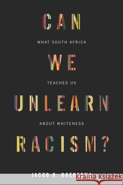 Can We Unlearn Racism?: What South Africa Teaches Us about Whiteness Jacob R. Boersema 9781503614765 Stanford University Press - książka