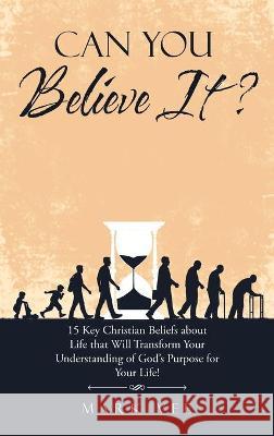 Can You Believe It?: 15 Key Christian Beliefs About Life That Will Transform Your Understanding of God's Purpose for Your Life! Mark Vee 9781664212121 WestBow Press - książka
