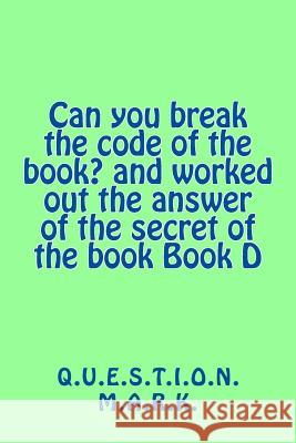 Can you break the code of the book? and worked out the answer of the secret of M. a. R. K., Q. U. E. S. T. I. O. N. 9781537752556 Createspace Independent Publishing Platform - książka