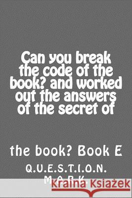 Can you break the code of the book? and worked out the answers of the secret of: of the book? Book E M. a. R. K., Q. U. E. S. T. I. O. N. 9781539171911 Createspace Independent Publishing Platform - książka