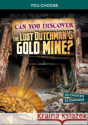 Can You Discover the Lost Dutchman\'s Gold Mine?: An Interactive Treasure Adventure Thomas Kingsley Troupe 9781669032076 Capstone Press - książka