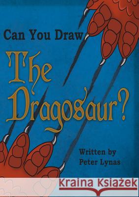 Can You Draw The Dragosaur? Lynas, Peter 9780993340307 P J Lynas - książka