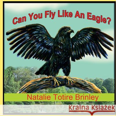 Can You Fly Like An Eagle? Natalie Totire Brinley 9781546925019 Createspace Independent Publishing Platform - książka