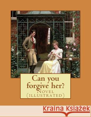 Can you forgive her?. By: Anthony Trollope, (set in two volume): Novel (illustrated) Trollope, Anthony 9781542926324 Createspace Independent Publishing Platform - książka