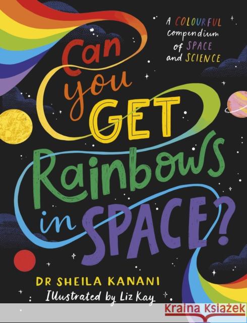 Can You Get Rainbows in Space?: A Colourful Compendium of Space and Science Dr Sheila Kanani 9780241519721 Penguin Random House Children's UK - książka