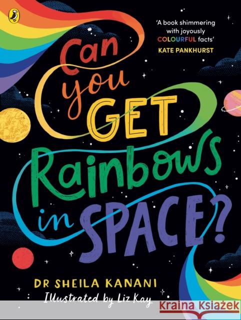 Can You Get Rainbows in Space?: A Colourful Compendium of Space and Science Dr Sheila Kanani 9780241519738 Penguin Random House Children's UK - książka