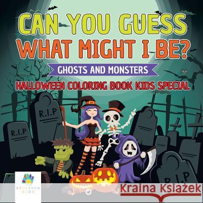 Can You Guess What Might I Be? Ghosts and Monsters Halloween Coloring Book Kids Special Educando Kids 9781645210122 Educando Kids - książka