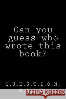 Can you guess who wrote this book? M. a. R. K., Q. U. E. S. T. I. O. N. 9781533521040 Createspace Independent Publishing Platform - książka