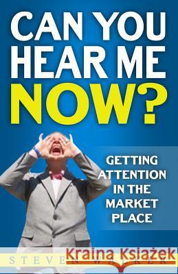 Can You Hear Me Now?: Getting attention in the market place Walker, Steven 9781976220685 Createspace Independent Publishing Platform - książka