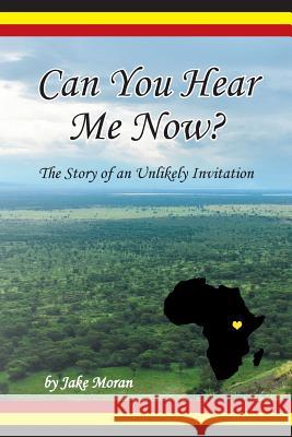 Can You Hear Me Now?: The Story of an Unlikely Invitation Jake Moran 9781490831114 WestBow Press - książka