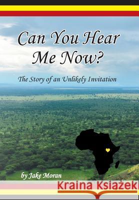 Can You Hear Me Now?: The Story of an Unlikely Invitation Jake Moran 9781490831121 WestBow Press - książka