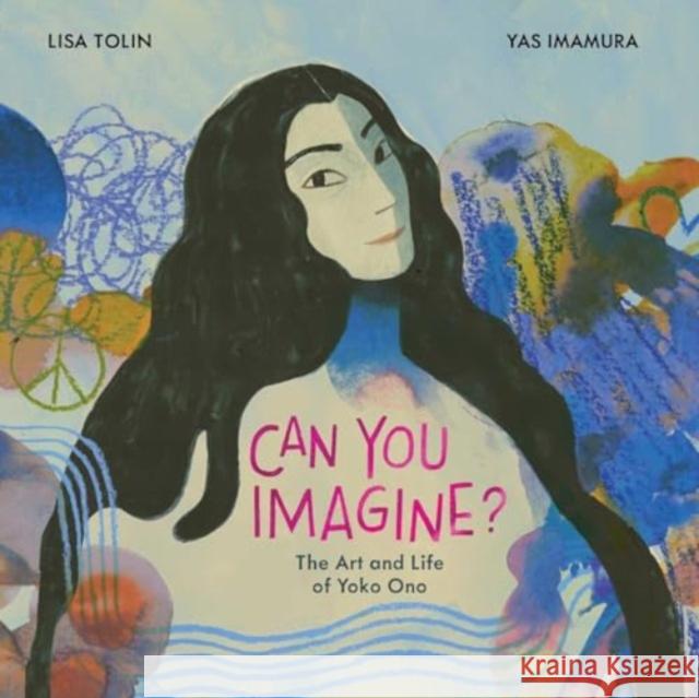 Can You Imagine?: The Art and Life of Yoko Ono Lisa Tolin Yas Imamura 9781534487789 Atheneum Books for Young Readers - książka