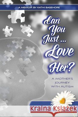 Can You Just Love Her?: A Mother's Journey With Autism: A Memoir Kathi Basehore 9780998956008 Kathi Basehore - książka