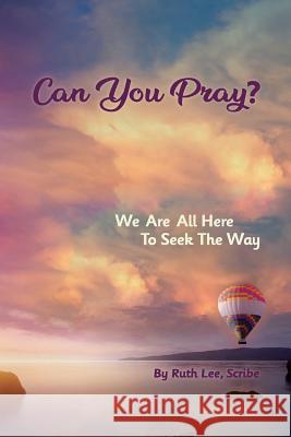 Can You Pray?: We Are All Here to Seek the Way Ruth Lee 9781934509951 Love Your Life Pub - książka