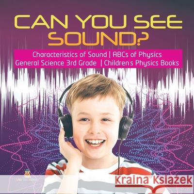 Can You See Sound? Characteristics of Sound ABCs of Physics General Science 3rd Grade Children's Physics Books Baby Professor 9781541949232 Baby Professor - książka