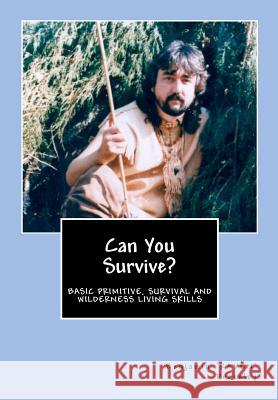 Can You Survive?: Basic Primitive, Survival and Wilderness Living Skills Benjamin 'Raven' Pressley 9781463649449 Createspace - książka