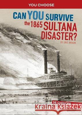 Can You Survive the 1865 Sultana Disaster?: An Interactive History Adventure Eric Braun 9781666390841 Capstone Press - książka