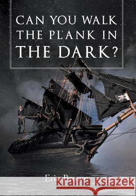 Can You Walk The Plank in The Dark? Eric Brown, CBE 9781635253610 Christian Faith - książka