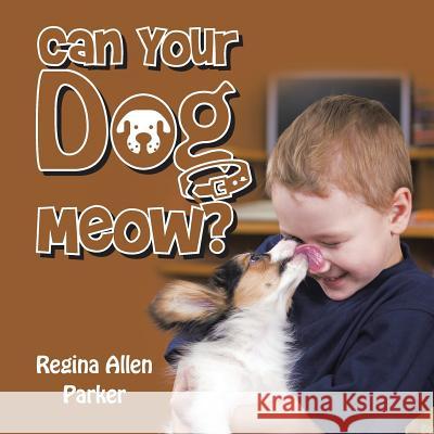 Can Your Dog Meow? Regina Allen Parker 9781490756301 Trafford Publishing - książka