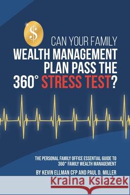 Can Your Family Wealth Management Plan Pass the 360° Stress Test?: The Personal Family Office Essential Guide to 360° Family Wealth Management Paul Miller, Kevin Ellman Cfp 9780578867632 Blurb - książka